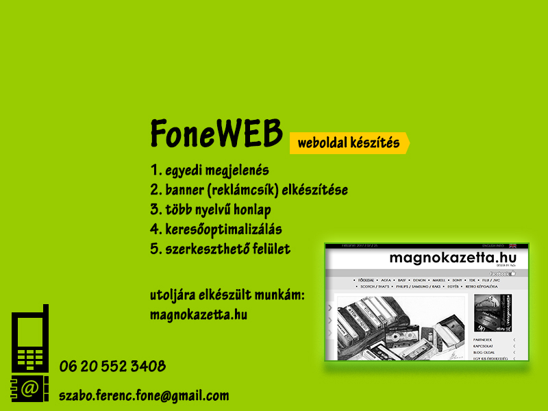 FoneWEB - weboldal készítés 1. egyedi megjelenés 2. banner (reklámcsík) elkészítése 3. több nyelvű honlap 4. keresőoptimalizálás 5. szerkeszthető felület utoljára elkészült munkám: magnokazetta.hu